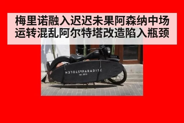 梅里诺融入迟迟未果阿森纳中场运转混乱阿尔特塔改造陷入瓶颈